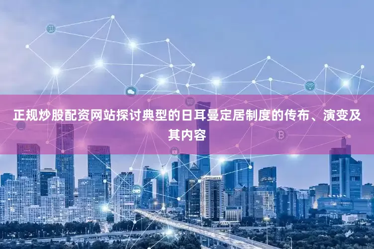 正规炒股配资网站探讨典型的日耳曼定居制度的传布、演变及其内容