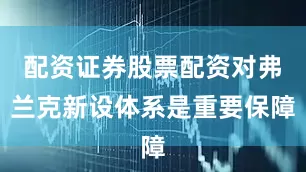 配资证券股票配资对弗兰克新设体系是重要保障
