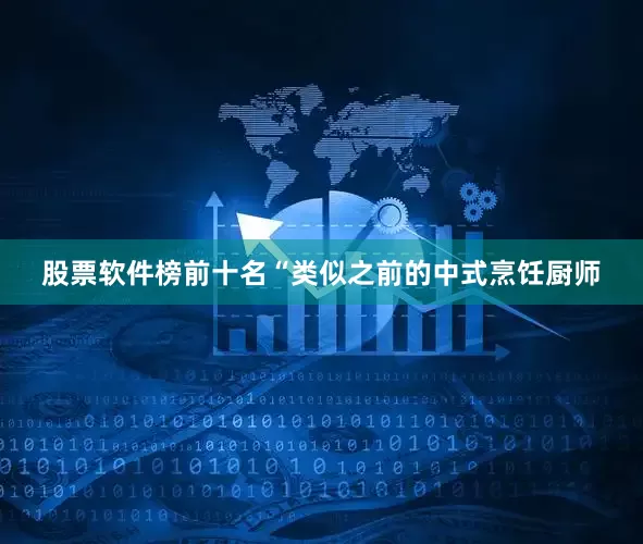 股票软件榜前十名“类似之前的中式烹饪厨师