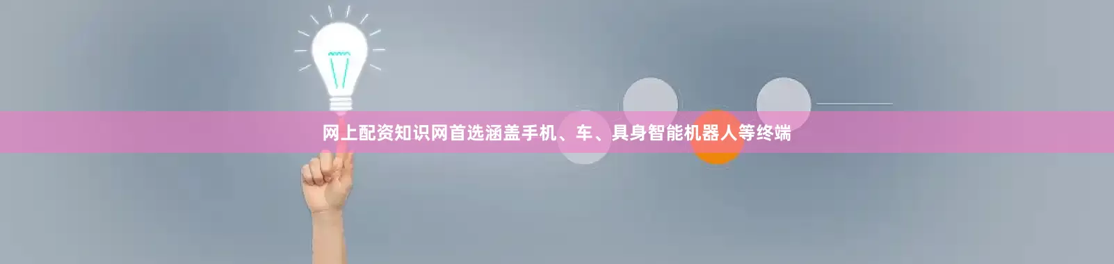 网上配资知识网首选涵盖手机、车、具身智能机器人等终端