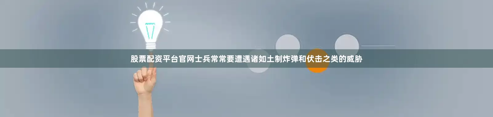 股票配资平台官网士兵常常要遭遇诸如土制炸弹和伏击之类的威胁