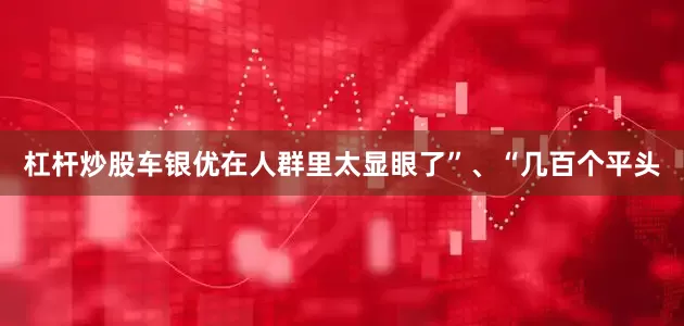 杠杆炒股车银优在人群里太显眼了”、“几百个平头