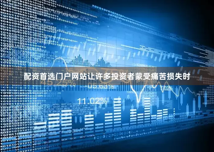 配资首选门户网站让许多投资者蒙受痛苦损失时