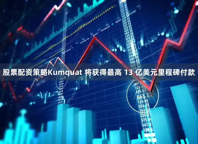 股票配资策略Kumquat 将获得最高 13 亿美元里程碑付款