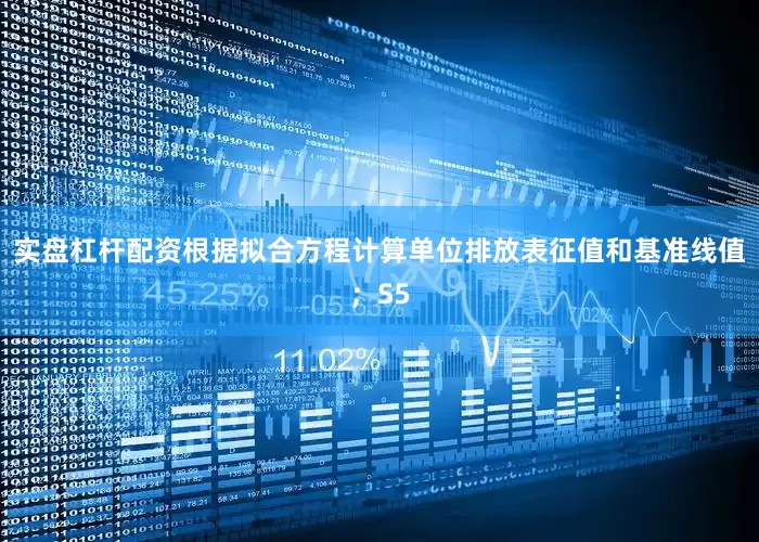 实盘杠杆配资根据拟合方程计算单位排放表征值和基准线值；S5