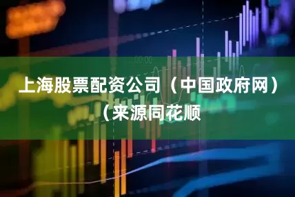 上海股票配资公司（中国政府网）（来源同花顺