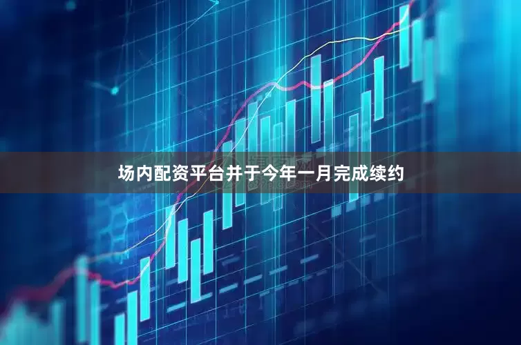 场内配资平台并于今年一月完成续约