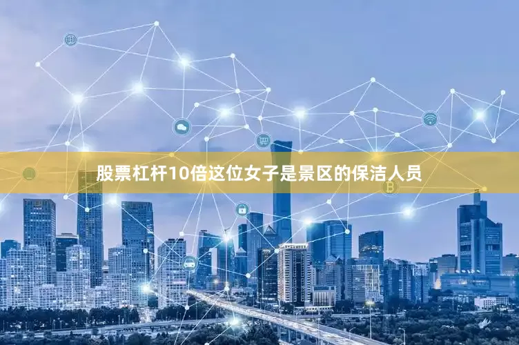 股票杠杆10倍这位女子是景区的保洁人员