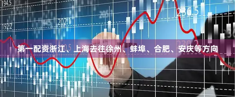 第一配资浙江、上海去往徐州、蚌埠、合肥、安庆等方向