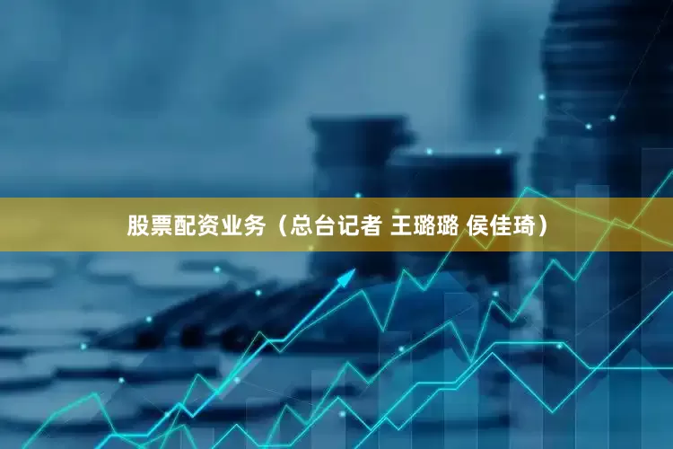 股票配资业务（总台记者 王璐璐 侯佳琦）