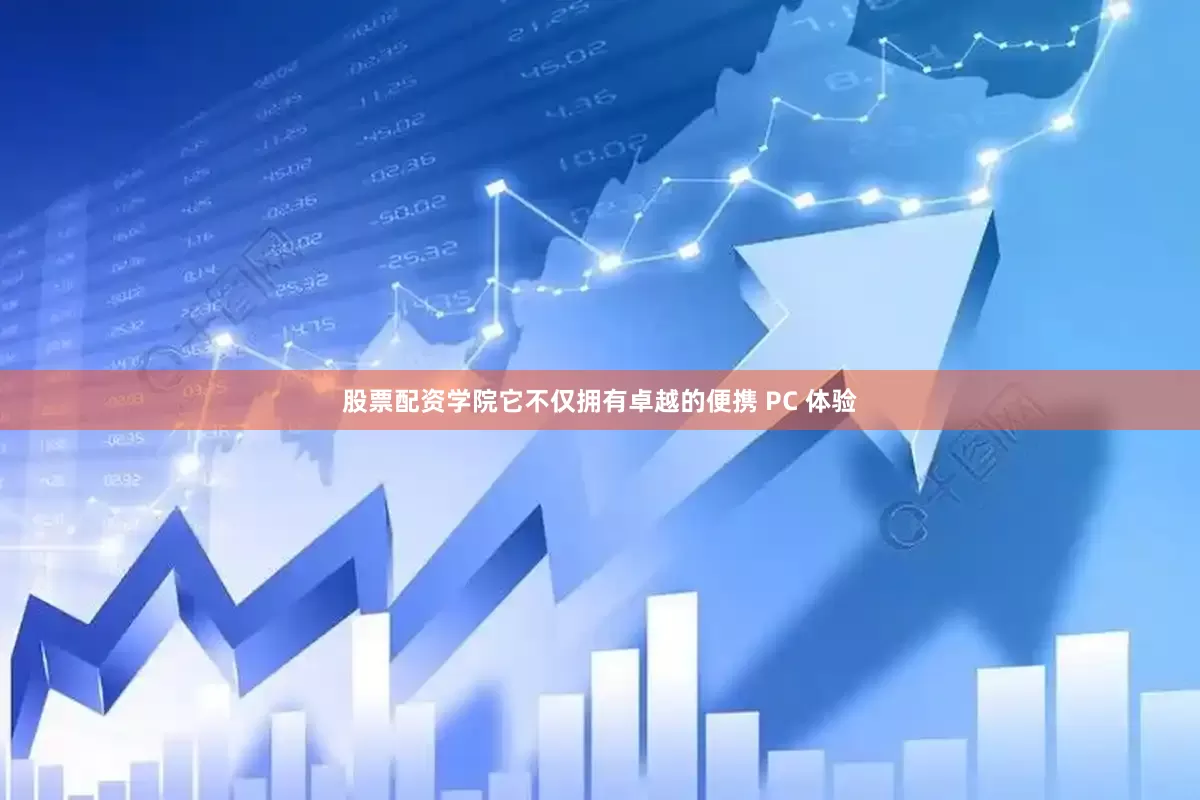 股票配资学院它不仅拥有卓越的便携 PC 体验
