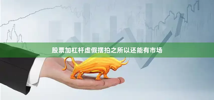 股票加杠杆虚假摆拍之所以还能有市场